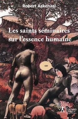 Les saints seminaires sur l'essence humaine - petit traite de biologie humaine a l'usage des profane