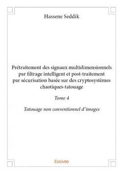 Prétraitement des signaux multidimensionnels par filtrage intelligent et post-traitement par sécurisation basée sur des cryptosystèmes chaotiques-tatouage t.4