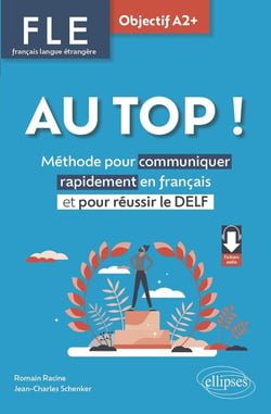FLE : Français langue étrangere. au top ! objectif A2+ - Méthode pour communiquer rapidement en français et pour réussir le DELF