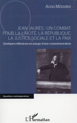 Jean Jaurès : un combat pour la laïcité, la République, la justice sociale et la paix - quelques réflexions en marge d'une commémoration