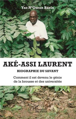 Ake-assi laurent - biographie du savant, comment il est devenu le génie de la brousse et des universsités