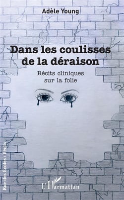 Dans les coulisses de la déraison - récits cliniques sur la folie