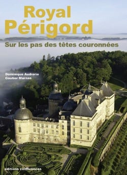 Royal périgord, sur les pas des têtes couronnées (xix-xxe sicècles)