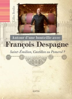 AUTOUR D'UNE BOUTEILLE AVEC : François Despagne : Saint-Emilion, Castillon ou Pomerol ?