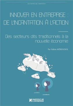 Innover en entreprise - de l'incantation à l'action - des secteurs dits traditionnels à la nouvelle économie