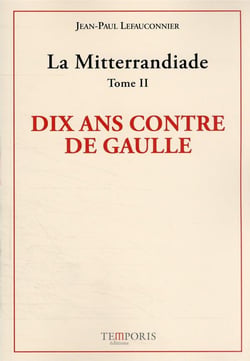 La Mitterrandiade t.2 : dix ans contre de Gaulle