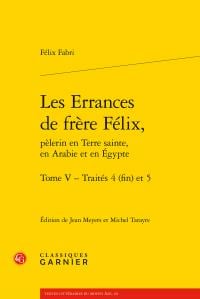 Les errances de frère Félix, pèlerin en Terre sainte, en Arabie et en Egypte t.5 - traités 4 (fin) et 5
