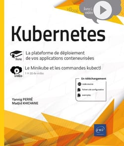 Kubernetes - La plateforme de déploiement de vos applications conteneurisées : Livre avec complément vidéo : le Minikube et les commandes kubectl