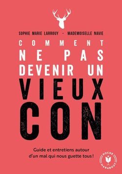 Comment ne pas devenir un vieux con - guide et entretiens autour d'un mal qui nous guette tous !