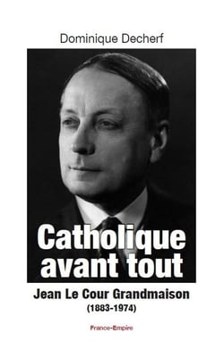 Catholique avant tout - Jean le Cour Grandmaison (1883-1974)