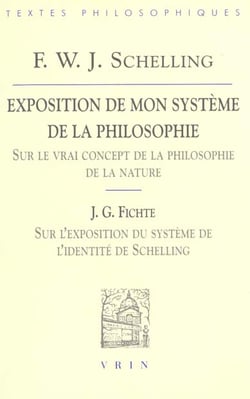 Exposition de mon système de la philosophie Sur le vrai concept de la philosophie de la nature : Suivi de J.G. Fichte, Sur l'exposition du système de l'identité de Schelling