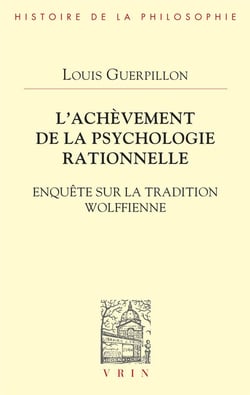 L'achèvement de la psychologie rationnelle : enquête sur la tradition wolffienne