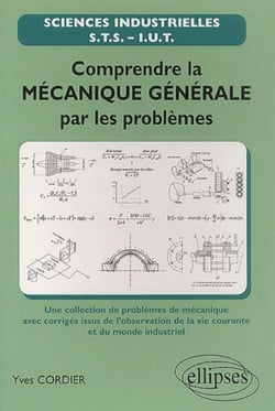 Comprendre la mécanique générale par les problèmes - une sélection de problèmes de mécanique avec corrigés issus de l'observation de la vie courante et du monde industriel