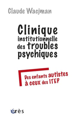 Clinique institutionnelle des troubles psychiques - des enfants autistes à ceux des ITEP