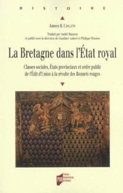 La Bretagne dans l'Etat royal - classes sociales, Etats provinciaux et ordre public de l'Edit d'Union à la révolte des Bonnets rouges
