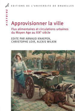 Approvisionner la ville. flux alimentaires et circulations urbaines au moyen age - au xix  siecle