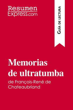 Memorias de ultratumba de François-René de Chateaubriand (Guia de lectura) : Resumen y analisis completo