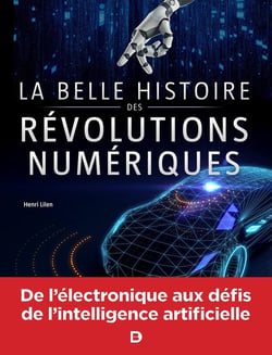La belle histoire des révolutions numériques - de l'électronique aux défis de l'intelligence artificielle