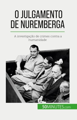 O Julgamento de Nuremberga : A investigação de crimes contra a humanidade