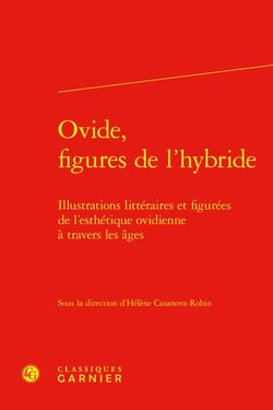 Ovide, figures de l'hybride : Illustrations littéraires et figurées de l'esthétique ovidienne à travers les âges