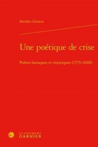 Une poétique de crise - poètes baroques et mystiques (1570-1660)