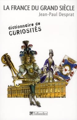La france du grand siècle - dictionnaire de curiosités