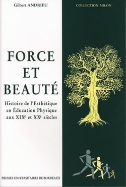 Force et beauté : Histoire de l'esthétique en Éducation Physique aux 19e et 20e siècles