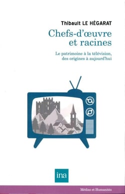 Chefs d'oeuvre et racines- le patrimoine à la télévision, des origines à aujourd'hui