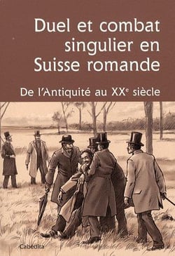Duel et combat singulier en Suisse romande - de l'Antiquité au XXe siècle