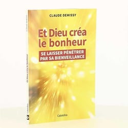 Et Dieu créa le bonheur - se laisser pénétrer par sa bienveillance