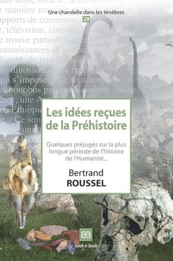 Les idées recues de la préhistoire - quelques préjuges sur la plus longue période de l'histoire de l'humanité