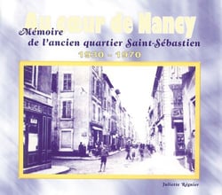 Au coeur de Nancy - mémoire de l'ancien quartier Saint-Sébastien - 1930-1970