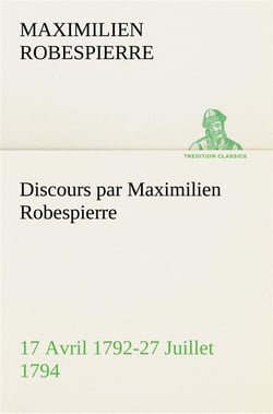 Discours par maximilien robespierre  17 avril 1792-27 juillet 1794