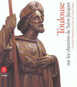 Toulouse sur les chemins de saint-jacques - de saint saturnin au tour des corps saints