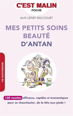 C'est malin poche : mes petits soins beauté d'antan, c'est malin - 100 recettes efficaces, rapides et économiques pour se chouchouter, de la tête au pieds !