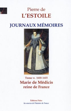 JOURNAUX-MEMOIRES, T.6 (1600-1603) : Marie de Médicis, reine de France.