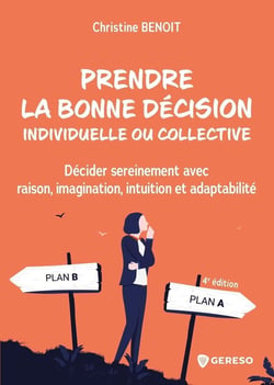 Prendre la bonne décision individuelle ou collective : décider sereinement avec raison, imagination