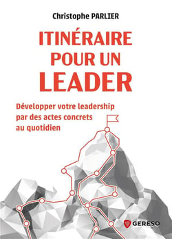 Itinéraire pour un leader : Développer votre leadership par des actes concrets au quotidien
