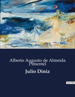 Julio Diniz : A Vida e Obra de Julio Diniz: Um Olhar sobre o Romancista Português
