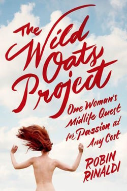 THE WILD OATS PROJECT - ONE WOMAN'S MIDLIFE QUEST FOR PASSION AT ANY COST