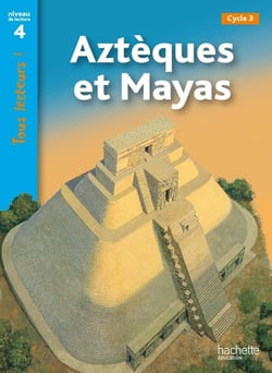 Aztèques et Mayas Niveau 4 - Tous lecteurs ! - Ed.2011