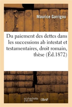 Du paiement des dettes dans les successions ab intestat et testamentaires, en droit romain, these