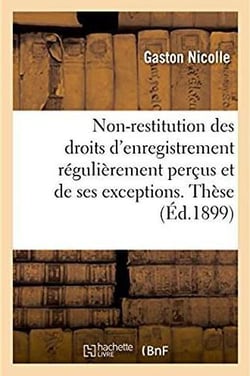 Du principe de la non-restitution des droits d'enregistrement régulièrement perçus : et de ses exceptions. Thèse