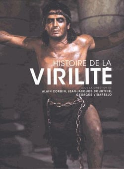 Histoire de la virilité : l'invention de la virilité - le triomphe de la virilité - la virilité en crise ?