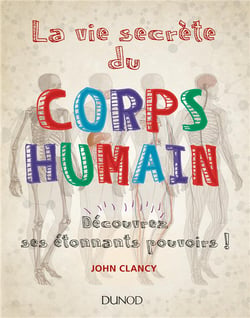 La vie secrète du corps humain -  Découvrez ses étonnants pouvoirs!