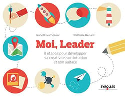 Moi leader - 8 étapes pour développer une attitude créative, intuitive et audacieuse