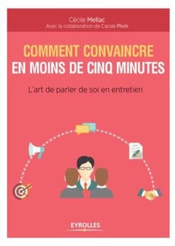 Comment convaincre en moins de cinq minutes - l'art de parler de soi en entretien (2e édition)