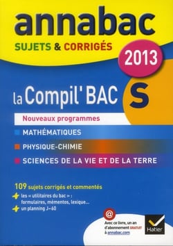Annabac sujets & corrigés - la compil'bac s - mathématiques, physique-chimie, sciences de la vie et de la terre (édition 2013)
