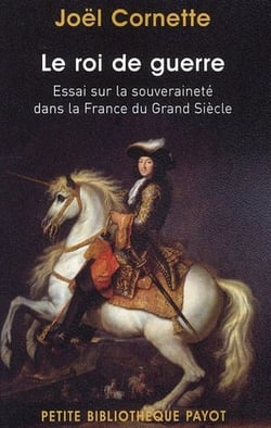 Le roi de guerre - essai sur la souveraineté dans la france du grand siècle