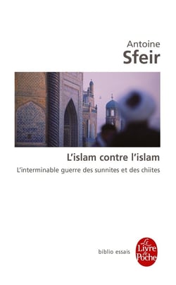 L'Islam contre l'Islam - l'interminable guerre des Chiites et des Sunnites